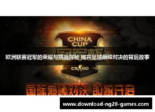 欧洲联赛冠军的荣耀与挑战探秘 揭开足球巅峰对决的背后故事