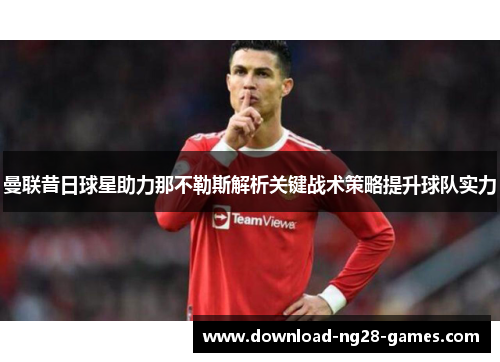 曼联昔日球星助力那不勒斯解析关键战术策略提升球队实力