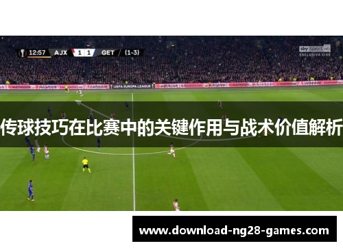传球技巧在比赛中的关键作用与战术价值解析