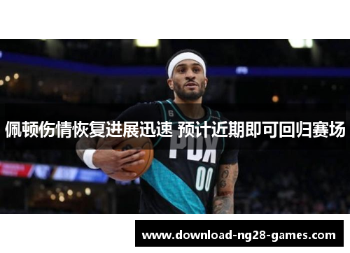 佩顿伤情恢复进展迅速 预计近期即可回归赛场 佩顿伤情恢复进展迅速 预计近期即可回归赛场