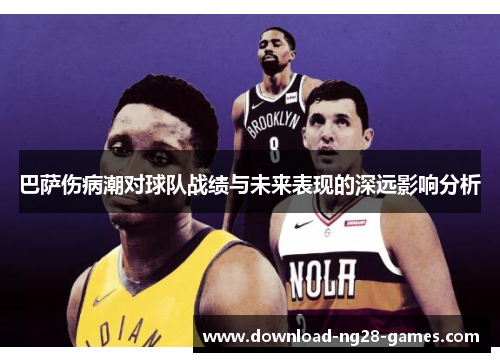 巴萨伤病潮对球队战绩与未来表现的深远影响分析 巴萨伤病潮对球队战绩与未来表现的深远影响分析