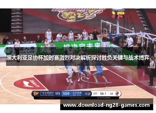 澳大利亚足协杯加时赛激烈对决解析探讨胜负关键与战术博弈