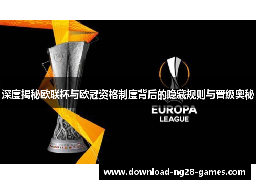 深度揭秘欧联杯与欧冠资格制度背后的隐藏规则与晋级奥秘 深度揭秘欧联杯与欧冠资格制度背后的隐藏规则与晋级奥秘
