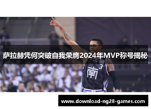 萨拉赫凭何突破自我荣膺2024年MVP称号揭秘