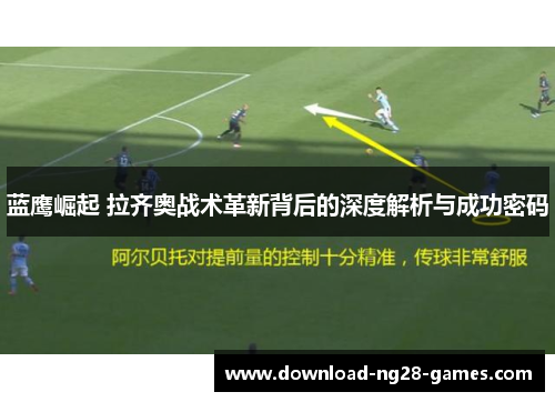蓝鹰崛起 拉齐奥战术革新背后的深度解析与成功密码